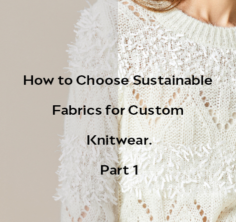 How to Choose Sustainable Fabrics for Custom Knitwear.Part 1