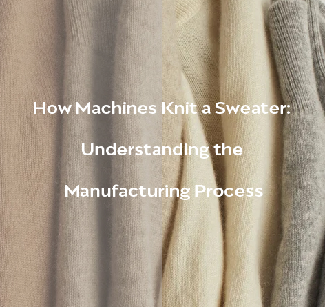 How Machines Knit a Sweater: Understanding the Manufacturing Process